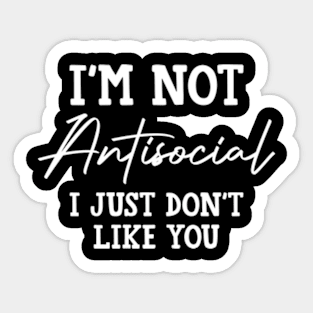 I'm not antisocial I just don't Like you Funny Sarcastic Sticker